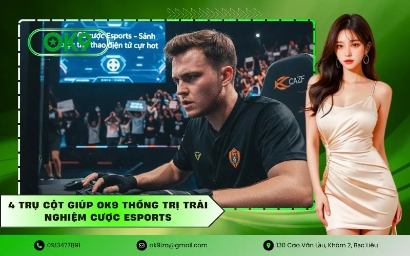 4 Trụ cột giúp OK9 thống trị trải nghiệm cược Esports