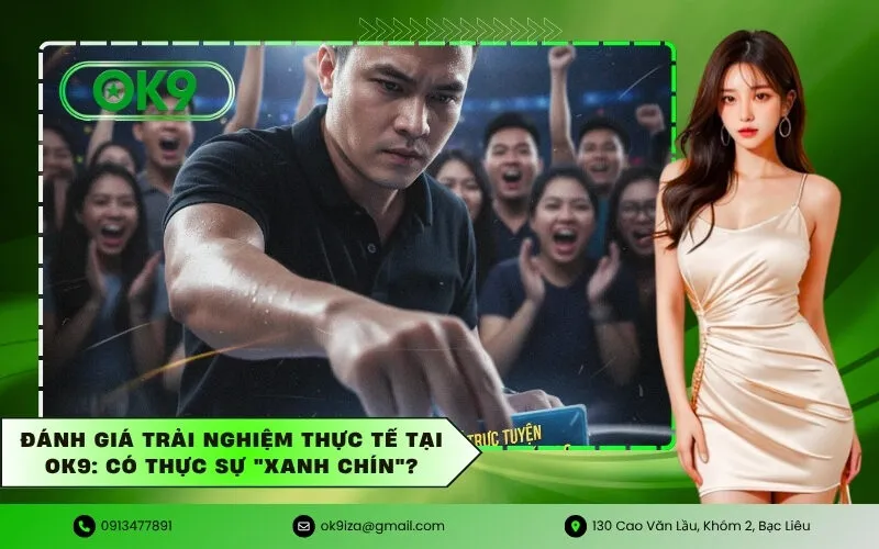 Đánh Giá Trải Nghiệm Thực Tế Tại OK9 Có Thực Sự Xanh Chín