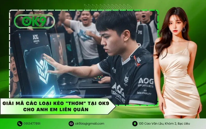 Giải mã các loại kèo thơm tại OK9 cho anh em Liên Quân