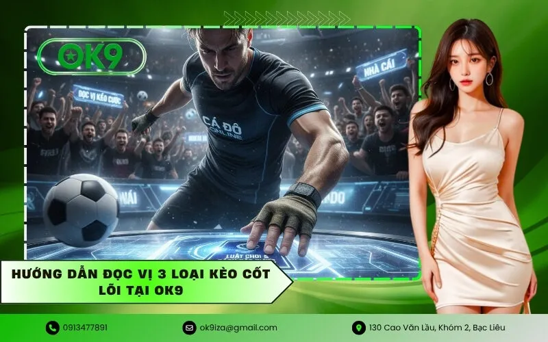 Hướng dẫn đọc vị 3 loại kèo cốt lõi tại OK9