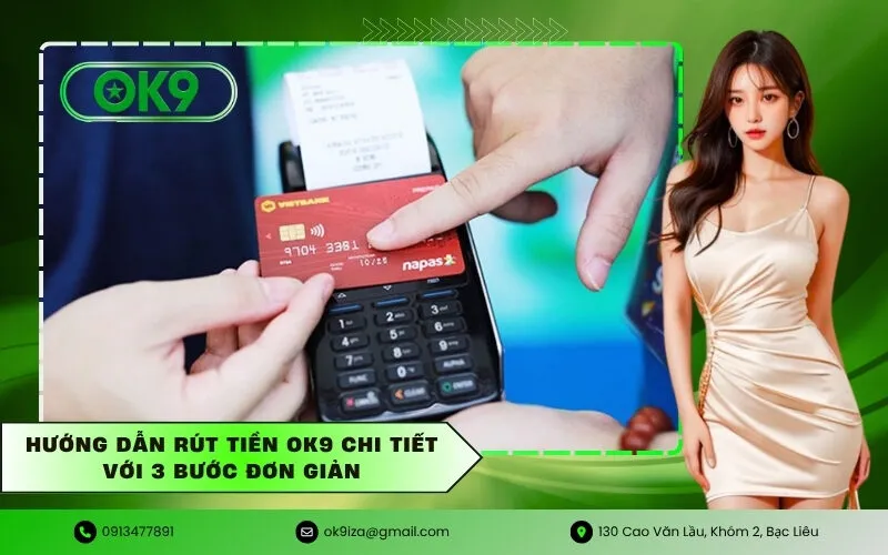 Hướng dẫn rút tiền OK9 chi tiết với 3 bước đơn giản
