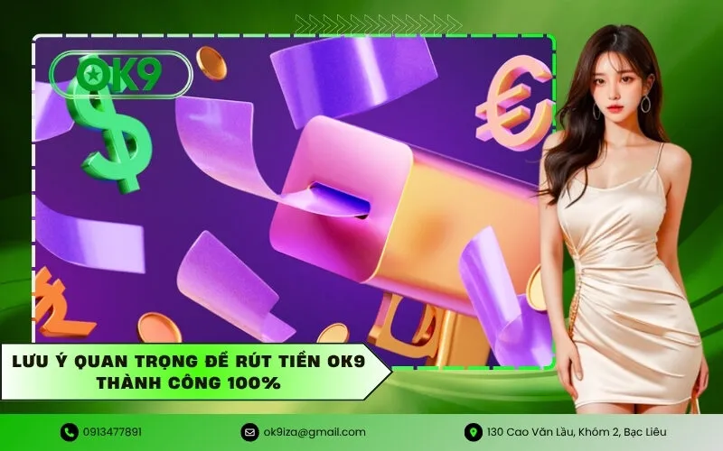 Lưu ý quan trọng để rút tiền OK9 thành công 100%