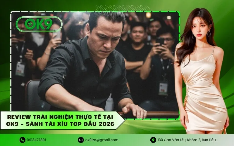 Review trải nghiệm thực tế tại OK9 - Sảnh Tài Xỉu top đầu 2026