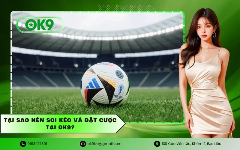 Tại sao nên soi kèo và đặt cược tại OK9